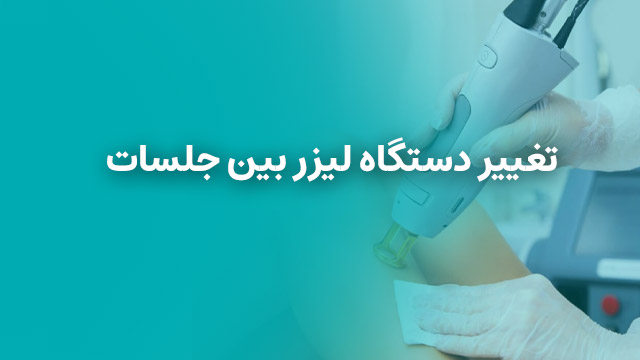 تغییر دستگاه لیزر بین جلسات